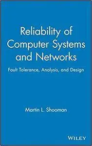 Reliability of Computer Systems and Networks: Fault Tolerance, Analysis, and Design (Repost)