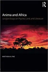 Anima and Africa: Jungian Essays on Psyche, Land, and Literature