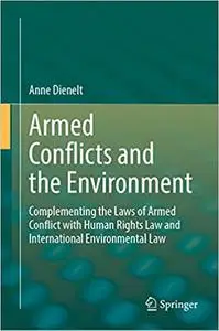 Armed Conflicts and the Environment: Complementing the Laws of Armed Conflict with Human Rights Law and International En