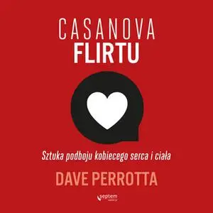 «Casanova flirtu. Sztuka podboju kobiecego serca i ciała» by Dave Perrotta