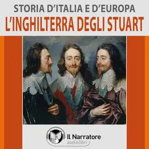 «Storia d'Italia e d'Europa - vol. 43 - L'Inghilterra degli Stuart» by AA.VV. (a cura di Maurizio Falghera)