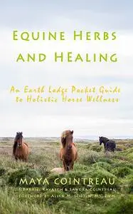 «Equine Herbs & Healing: An Earth Lodge Guide to Horse Wellness» by DE.Barrie Kavasch, Maya Cointreau, Sandra Cointreau