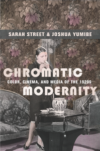 Chromatic Modernity : Color, Cinema, and Media of the 1920s