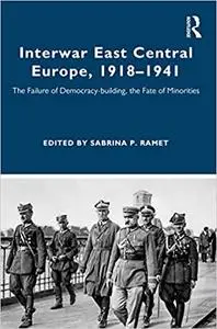 Interwar East Central Europe, 1918-1941: The Failure of Democracy-building, the Fate of Minorities