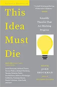 This Idea Must Die: Scientific Theories That Are Blocking Progress