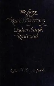«The Story of the Rome, Watertown, and Ogdensburg Railroad» by Edward Hungerford