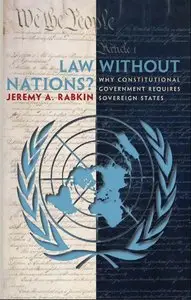 Law Without Nations? Why Constitutional Government Requires Sovereign States