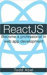 ReactJS: Become a professional in web app development (Javascript Framework Book 3)