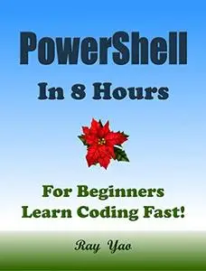 POWERSHELL Programming in 8 Hours, For Beginners, Learn Coding Fast!: Powershell Quick Start Guide
