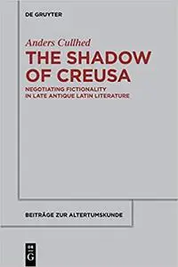 The Shadow of Creusa: Negotiating Fictionality in Late Antique Latin Literature