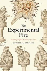 The Experimental Fire: Inventing English Alchemy, 1300-1700