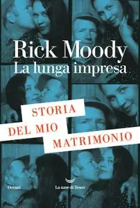 Rick Moody - La lunga impresa. Storia del mio matrimonio