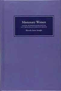 Missionary Women: Gender, Professionalism and the Victorian Idea of Christian Mission