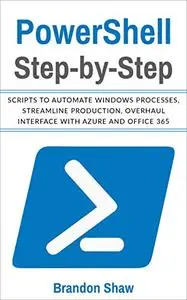 Powershell Step-by-Step: Scripts to Automate Windows Processes, Streamline Production