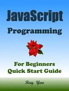 JAVASCRIPT Programming, For Beginners, Quick Start Guide. Kindle Edition