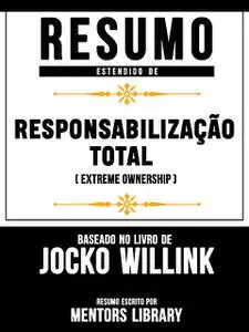 «Resumo Estendido De Responsabilização Total (Extreme Ownership) – Baseado No Livro De Jocko Willink» by Mentors Library