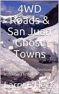4WD Roads & San Juan Ghost Towns: Pass Patrol Recollections Volume Three