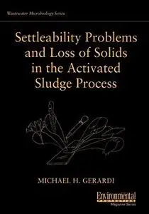 Settleability Problems and Loss of Solids in the Activated Sludge Process (Wastewater Microbiology Series)