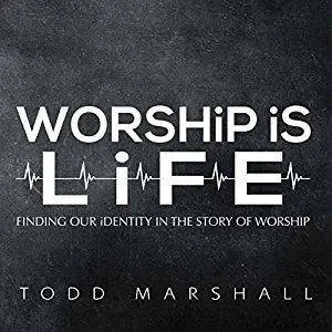 Worship Is Life: Finding Our Identity in the Story of Worship [Audiobook]