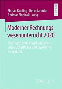 Moderner Rechnungswesenunterricht 2020: Status quo und Entwicklungen aus wissenschaftlicher und praktischer Perspektive