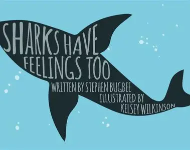 «Sharks Have Feelings Too» by Stephen James Bugbee