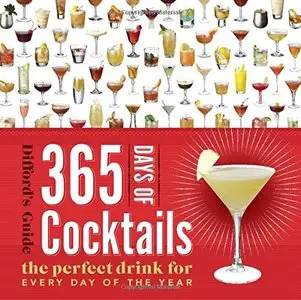 365 Days of Cocktails: The Perfect Drink for Every Day of the Year