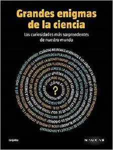 Grandes enigmas de la ciencia: Las curiosidades más sorprendentes de nuestro mundo