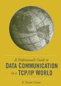 A Professional's Guide To Data Communication In a TCP/IP World by E. Bryan Carne [Repost]
