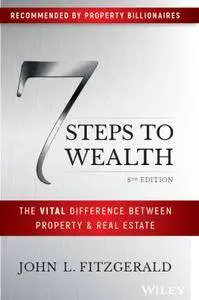 7 Steps to Wealth: The Vital Difference Between Property and Real Estate, 8th Edition