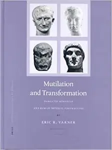 Multilation and Transformation: Damnatio Memoriae and Roman Imperial Portaiture