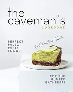 The Caveman's Cookbook: Perfect Paleo Party Foods for the Hunter Gatherer!