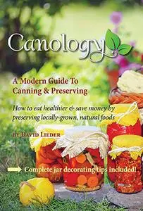 Canology - A Modern Guide - How To Eat Healthier & Save Money By Preserving Locally-Grown Natural Foods
