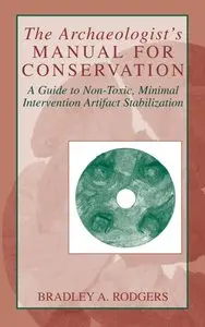 The Archeologists Manual For Conservation: A Guide to Non-Toxic, Minimal Intervention Artifact Stablization