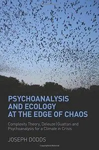 Psychoanalysis and Ecology at the Edge of Chaos: Complexity Theory, Deleuze,Guattari and Psychoanalysis for a Climate in Crisis