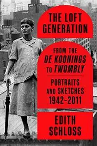 The Loft Generation: From the de Koonings to Twombly: Portraits and Sketches, 1942-2011