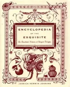 Encyclopedia of the Exquisite: An Anecdotal History of Elegant Delights