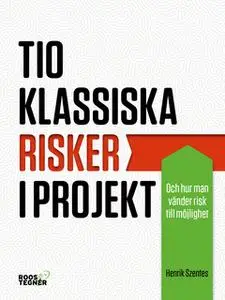 «Tio klassiska risker i projekt : och hur man vänder risk till möjlighet» by Henrik Szentes