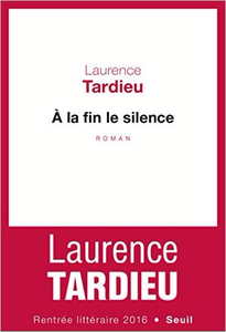 À la fin le silence - Laurence Tardieu