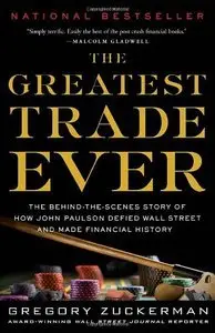 The Greatest Trade Ever: The Behind-the-Scenes Story of How John Paulson Defied Wall Street and Made Financial History
