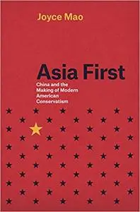 Asia First: China and the Making of Modern American Conservatism