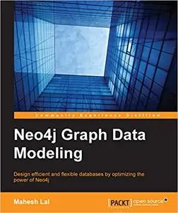 Neo4j Graph Data Modeling: Design efficient and flexible databases by optimizing the power of Neo4j (Repost)