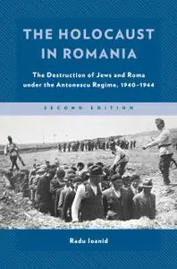 The Holocaust in Romania: The Destruction of Jews and Roma under the Antonescu Regime, 1940–1944