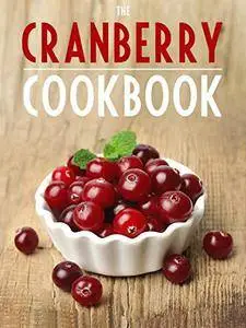 Cranberry Cookbook: Top 50 Most Delicious Cranberry Recipes