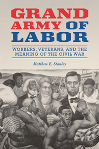 Grand Army of Labor : Workers, Veterans, and the Meaning of the Civil War