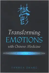Transforming Emotions With Chinese Medicine. An Ethnographic Account from Contemporary China by Yanhua Zhang