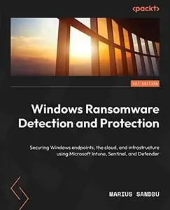 Windows Ransomware Detection and Protection:  Securing Windows endpoints, the cloud, and infrastructure (repost)