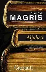 Claudio Magris - Alfabeti. Saggi di letterattura (2014)