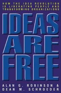 Ideas are Free: How the Idea Revolution is Liberating People and Transforming Organizations