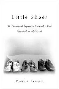 Little Shoes: The Sensational Depression-Era Murders That Became My Family’s Secret