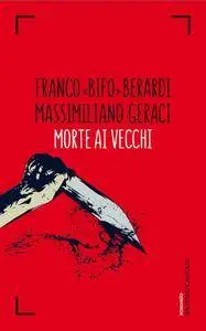 Franco «Bifo» Berardi, Massimiliano Geraci - Morte ai vecchi